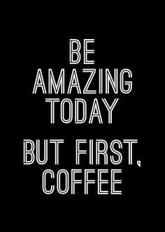 text only that reads: be amazing today, but first coffee