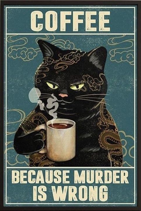 stylized drawing of a black cat holding a cup of coffee with caption: coffee, because murder is wrong