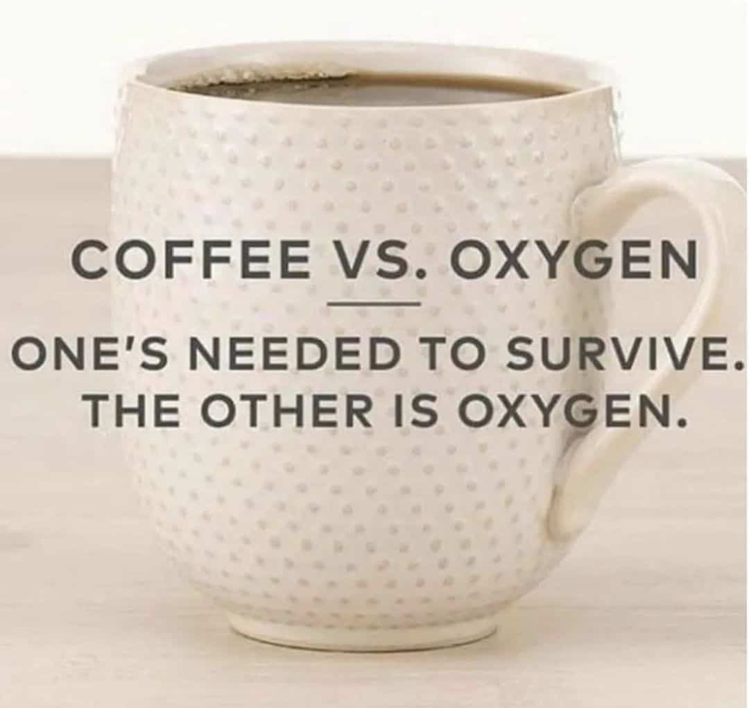 Coffee cup overlayed with text: Coffee vs. Oxygen: One's needed to survive. The other is oxygen.