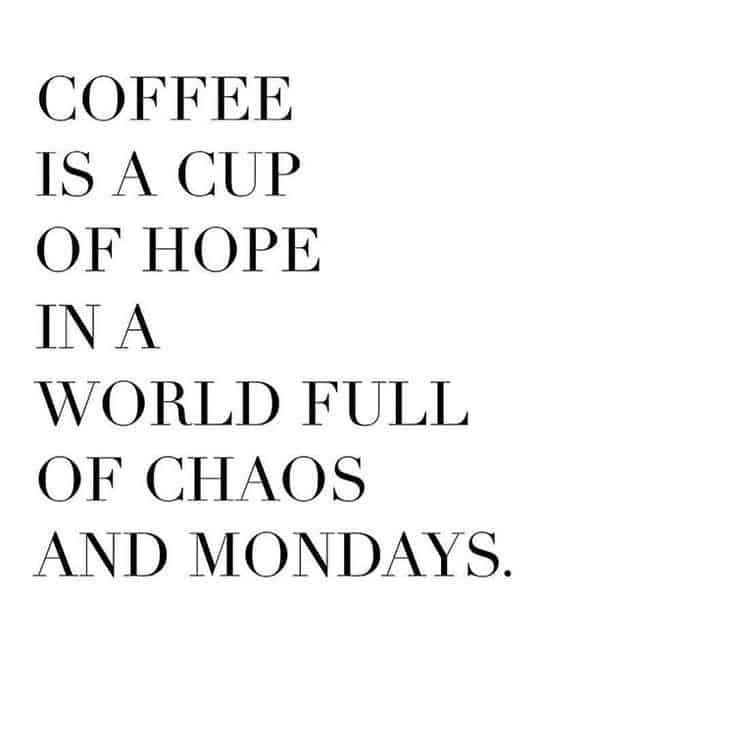 Text only that reads: Coffee is a cup of hope in a world full of chaos and Mondays.