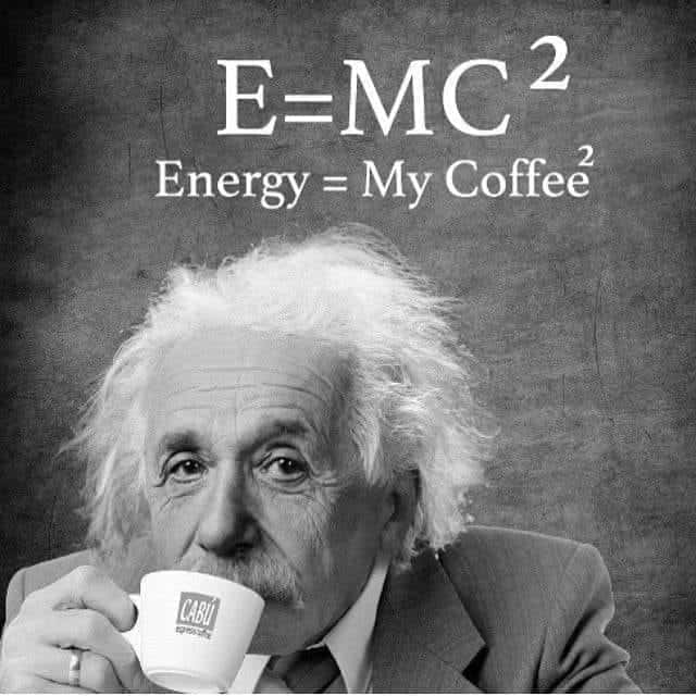 Einstein sipping coffee, with caption: E=MC2, Energy=My Coffee2