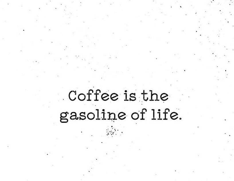 Text only reading: Coffee is the gasoline of life.