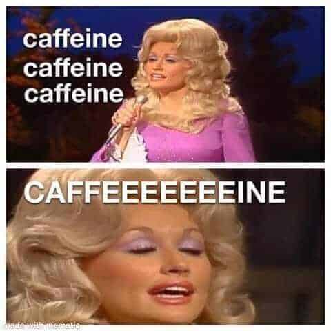 Dolly Parton singing with the caption: Caffeine, caffeine, caffeine, caffeeeeeeeine.