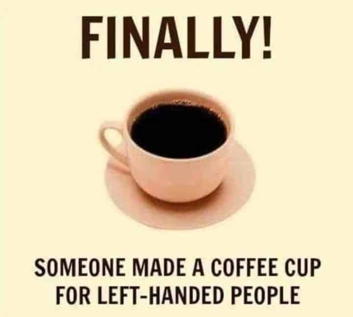 A coffee cup positioned with its handle to the left with the caption: Finally! Someone made a coffee cup for left-handed people.