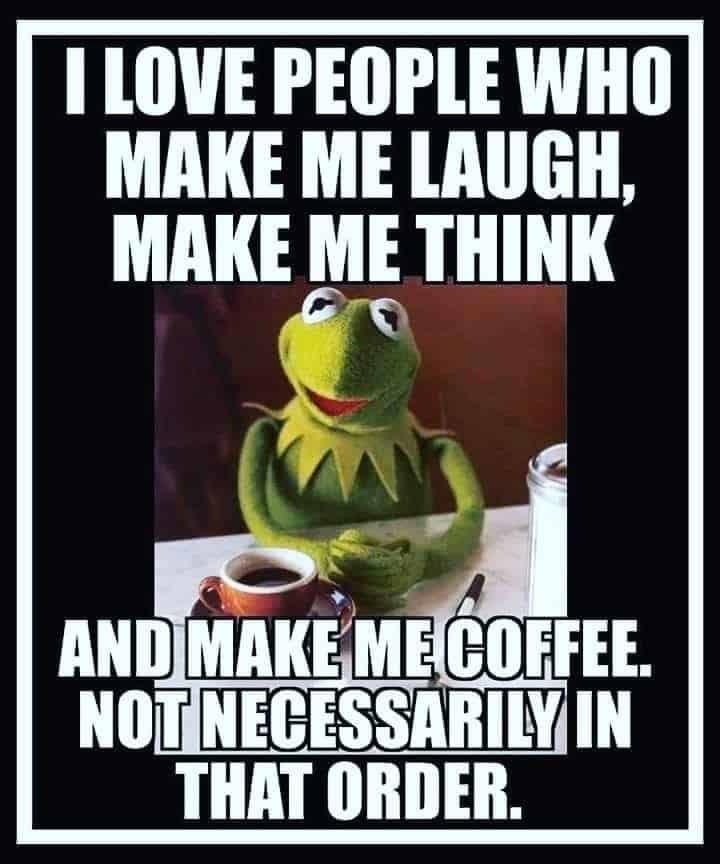 Kermit the Frog from Sesame Street sitting at a diner table with a coffee cup and the caption: I love people who make me laugh, make me think and make me coffee. Not necessarily in that order.