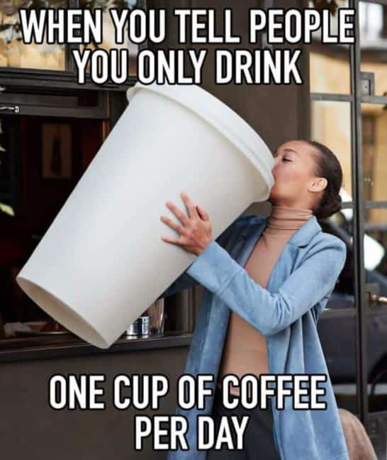 Woman sipping from a takeout coffee cup that's larger than her torso, with the caption: When you tell people you only drink one cup of coffee per day.