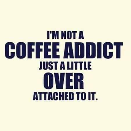 Text only that reads: I'm not a coffee addict, just a little overattached to it.