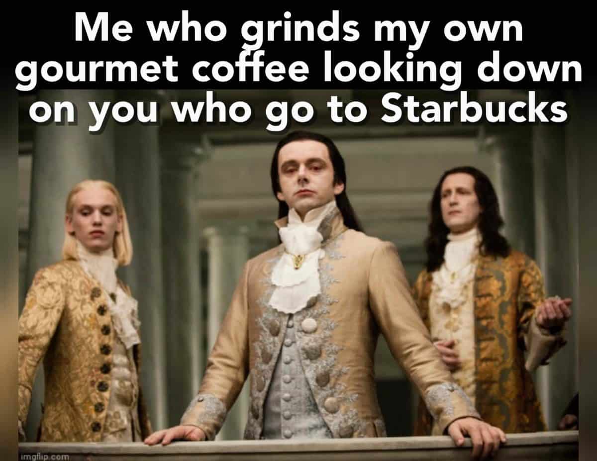 Three aristocrats on a balcony with the caption: Me who grinds my own gourmet coffee looking down on you who go to Starbucks.