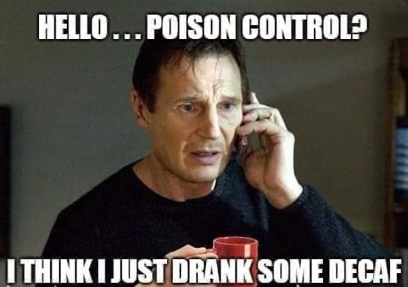 Liam Neeson on a cell phone with a coffee mug in his other hand and a worried look on his face, with the caption: Hello...poison control? I think I just drank some decaf.