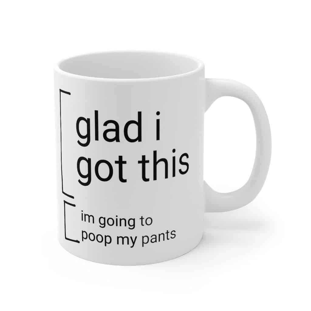 Coffee mug with the top two-thirds labelled "Glad I got this" and the bottom third labelled "I'm going to poop my pants"