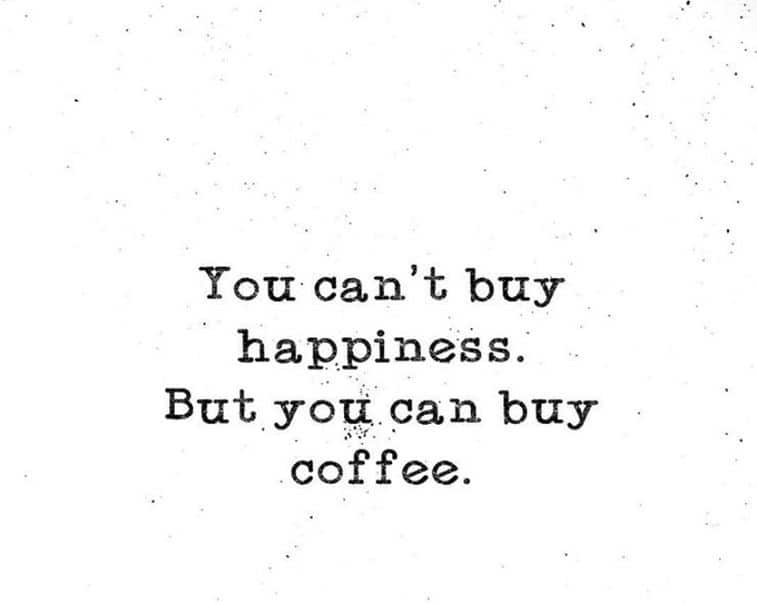 Text only: You can't buy happiness but you can buy coffee